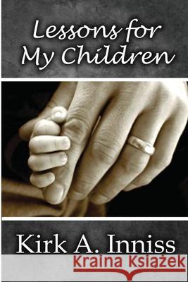 Lessons for My Children Kirk A. Inniss 9781546367529 Createspace Independent Publishing Platform