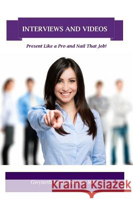 Interviews and Videos: Present Like a Pro and Nail That Job Gwyneth E. Letherbarro 9781546368250 Createspace Independent Publishing Platform