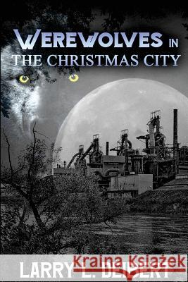 Werewolves In The Christmas City Deibert, Larry L. 9781546369370 Createspace Independent Publishing Platform