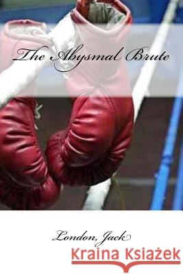 The Abysmal Brute London Jack Mybook 9781546371717 Createspace Independent Publishing Platform