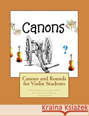 Canons and Rounds for Violin Students: Scales Aren't Just a Fish Thing - Igniting Sleeping Brains through music Carol Jc Anderson 9781546371878 Createspace Independent Publishing Platform