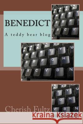 Benedict: A teddy Bear Blog Cherish Fultz 9781546373926