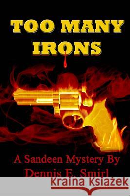 Too Many Irons...: Volume VI, The Sandeen Mysteries Smirl, Dennis E. 9781546374374