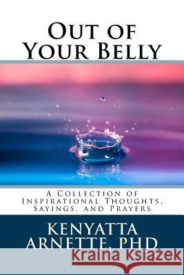 Out of Your Belly: A Collection of Inspirational Thoughts, Sayings, and Prayers Kenyatta Arnett 9781546376750