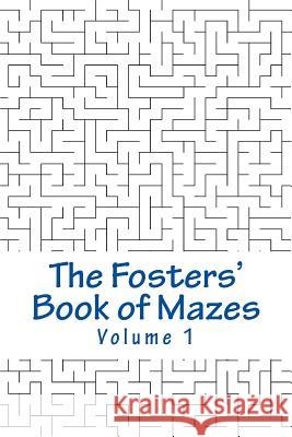 The Fosters' Book of Mazes: Volume 1 Richard B. Foster R. J. Foster Brenda Foster 9781546376866 Createspace Independent Publishing Platform