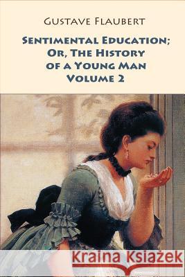 Sentimental Education; Or, The History of a Young Man. Volume 2 Flaubert, Gustave 9781546377481 Createspace Independent Publishing Platform