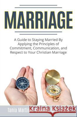 Marriage: A Guide to Staying Married by Applying the Principles of Commitment, Communication, and Respect to Your Christian Marr Tania Martinez-Beasley 9781546378167