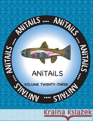 ANiTAiLS Volume 23: Learn about the Rainbow Trout, Gray Catbird, Milky Eagle Owl, Red Wolf, European Anchovy, Black-Tailed Jackrabbit, Red Farnsworth, Debbie J. 9781546378433 Createspace Independent Publishing Platform