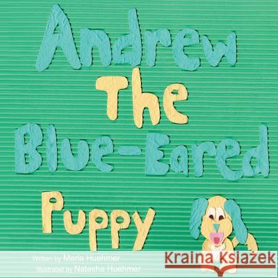 Andrew the Blue Eared Puppy Marla Huehmer Natasha Huehmer 9781546379539 Createspace Independent Publishing Platform