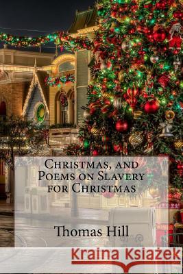 Christmas, and Poems on Slavery for Christmas Thomas Hill Thomas Hill Paula Benitez 9781546382133