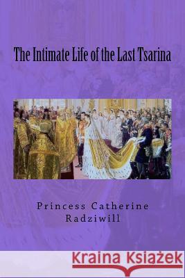 The Intimate Life of the Last Tsarina Princess Catherine Radziwill John Va 9781546383468 Createspace Independent Publishing Platform