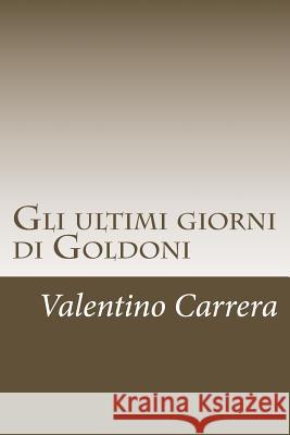 Gli ultimi giorni di Goldoni Carrera, Valentino 9781546384922 Createspace Independent Publishing Platform