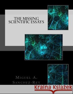 The Missing Scientific Essays Miguel a. Sanchez-Rey 9781546385264