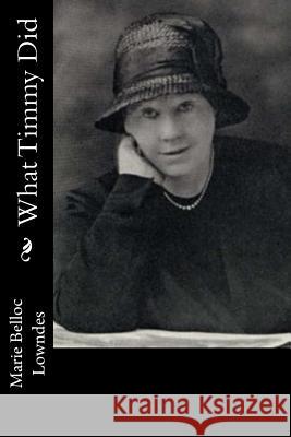 What Timmy Did Marie Belloc Lowndes 9781546386407 Createspace Independent Publishing Platform