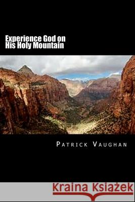 Experience God on His Holy Mountain Patrick J. Vaughan 9781546386643