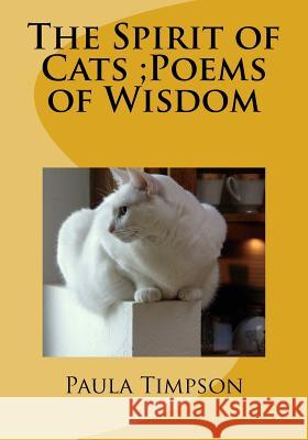The Spirit of Cats;Poems of Wisdom Timpson, Paula Ann 9781546386827 Createspace Independent Publishing Platform