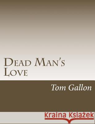 Dead Man's Love Tom Gallon 9781546387336 Createspace Independent Publishing Platform