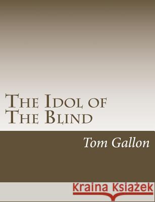 The Idol of The Blind Tom Gallon 9781546387374 Createspace Independent Publishing Platform