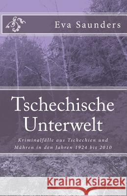 Tschechische Unterwelt: Krimis aus Tschechien in den Jahren 1924 bis 2010 Saunders, Eva 9781546387886 Createspace Independent Publishing Platform