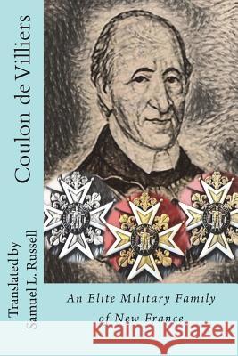 Coulon de Villiers: An Elite Military Family of New France Amedee Edmond Gosselin Pierre Georges Roy Aegidius Fauteux 9781546388463 Createspace Independent Publishing Platform