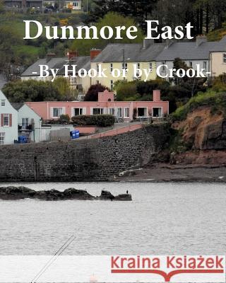 Dunmore East: By Hook or by Crook Emmet Tobin 9781546390435 Createspace Independent Publishing Platform