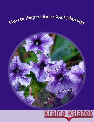 How to Prepare for a Good Marriage Marc Montgomery 9781546390541 Createspace Independent Publishing Platform