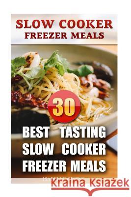 Slow Cooker Freezer Meals: 30 Best Tasting Slow Cooker Freezer Meals Isabelle Owens 9781546391029 Createspace Independent Publishing Platform