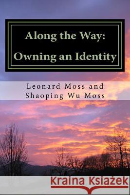 Along the Way: Owning an Identity Leonard Moss Shaoping Wu Moss 9781546391623 Createspace Independent Publishing Platform