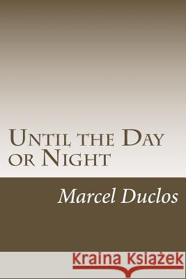 Until the Day or Night Marcel Aime Duclos 9781546391692 Createspace Independent Publishing Platform