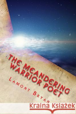 Meandering Poet Warrior: Chronicles of A Lone Soul Lauren T. Harris Lamont D. Bryan 9781546393092