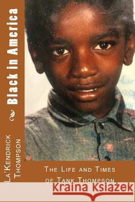 Black in America: The Life and Times of Tank Thompson La'kendrick Thompson Melissa Barron 9781546394112 Createspace Independent Publishing Platform