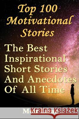 Top 100 Motivational Stories: The Best Inspirational Short Stories And Anecdotes Of All Time Liraz, Meir 9781546394204 Createspace Independent Publishing Platform