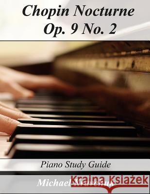 Chopin Nocturne Op. 9 No. 2: Piano Study Guide Michael Kravchuk 9781546395331 Createspace Independent Publishing Platform