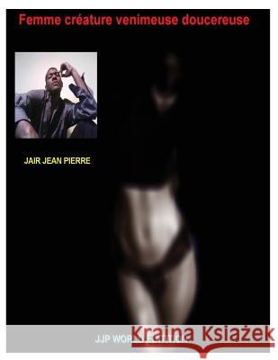 Femme creature venimeuse doucereuse Jair P., Jean Pierre 9781546395744 Createspace Independent Publishing Platform