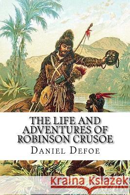 The Life and Adventures of Robinson Crusoe Daniel Defoe 9781546396321