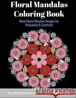 Floral Mandalas Coloring Book: More Flower Mandala Designs For Relaxation and Creativity Mills, Kim 9781546396444