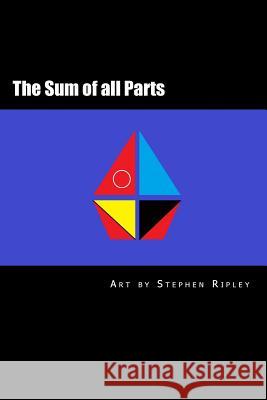 The Sum of all Parts Stephen Ripley 9781546396482 Createspace Independent Publishing Platform