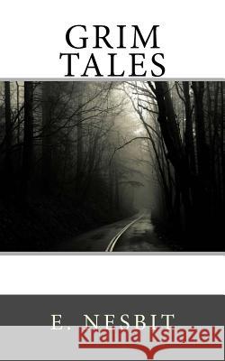 Grim Tales E. Nesbit 9781546396819 Createspace Independent Publishing Platform