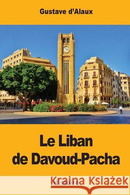 Le Liban de Davoud-Pacha Gustave D'Alaux 9781546397236 Createspace Independent Publishing Platform