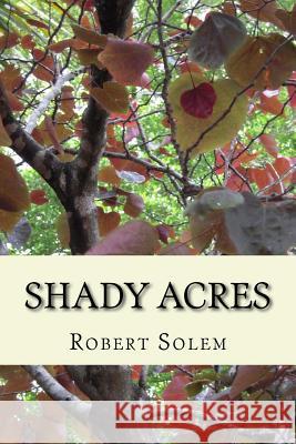 Shady Acres Robert Solem 9781546397816 Createspace Independent Publishing Platform
