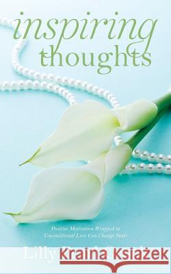 Inspiring Thoughts: ﻿﻿Positive Motivation Wrapped in Unconditional Love Can Change Souls Crook, Lilly Pearl 9781546397861