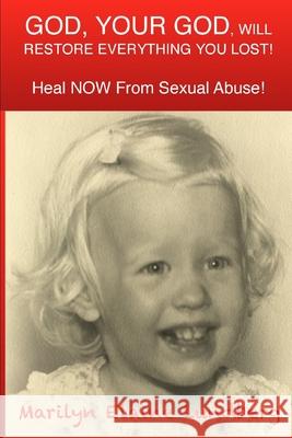 GOD, Your GOD, Will Restore Everything You Lost!: Heal NOW From Sexual Abuse Lundberg, Marilyn Elaine 9781546401049