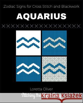 Zodiac Signs for Cross Stitching and Blackwork: Aquarius Loretta Oliver 9781546401872