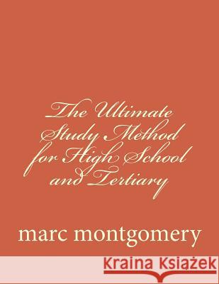 The Ultimate Study Method for High School and Tertiary: Its all about effective subject approach and memory recall Montgomery, Marc 9781546404835 Createspace Independent Publishing Platform