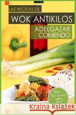 Las Recetas de Wok Antikilos. Adelgazar Comiendo. D. Jose Varga 9781546405962 Createspace Independent Publishing Platform