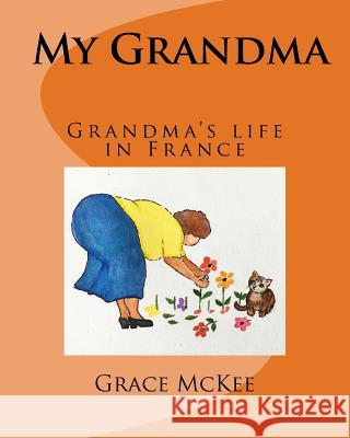 My Grandma: My Grandma lives in France Grace McKee 9781546406563 Createspace Independent Publishing Platform