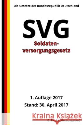 Soldatenversorgungsgesetz - SVG, 1. Auflage 2017 G. Recht 9781546407140 Createspace Independent Publishing Platform