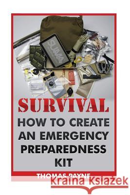 Survival: How To Create An Emergency Preparedness Kit Payne, Thomas 9781546407171 Createspace Independent Publishing Platform