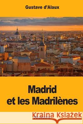 Madrid et les Madrilènes D'Alaux, Gustave 9781546407508 Createspace Independent Publishing Platform