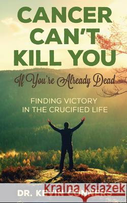 Cancer Can't Kill You: When You're Already Dead Dr Kevin Conners 9781546408895 Createspace Independent Publishing Platform